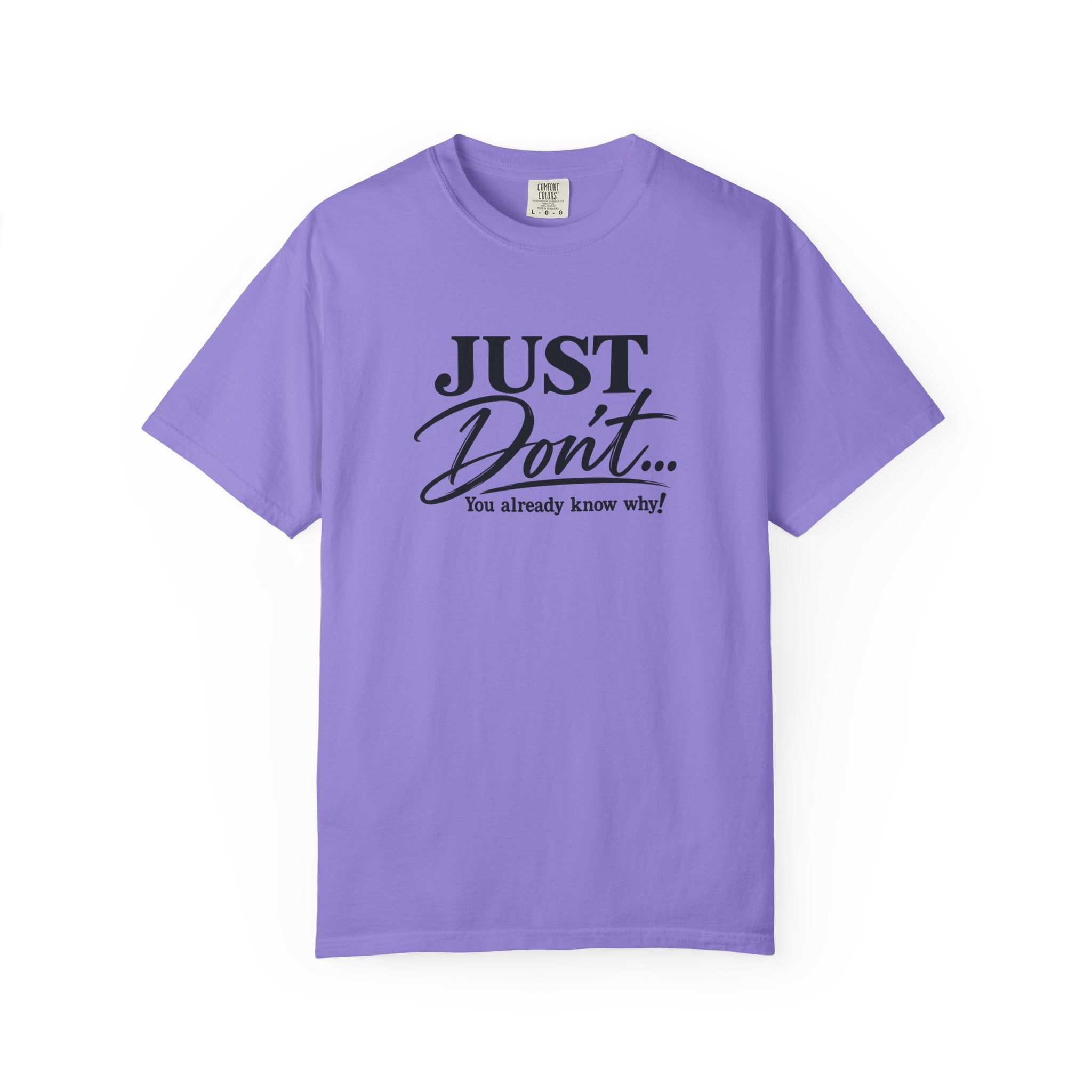 Just Don’t… You Already Know Why! Comfort Colors® Unisex Tee