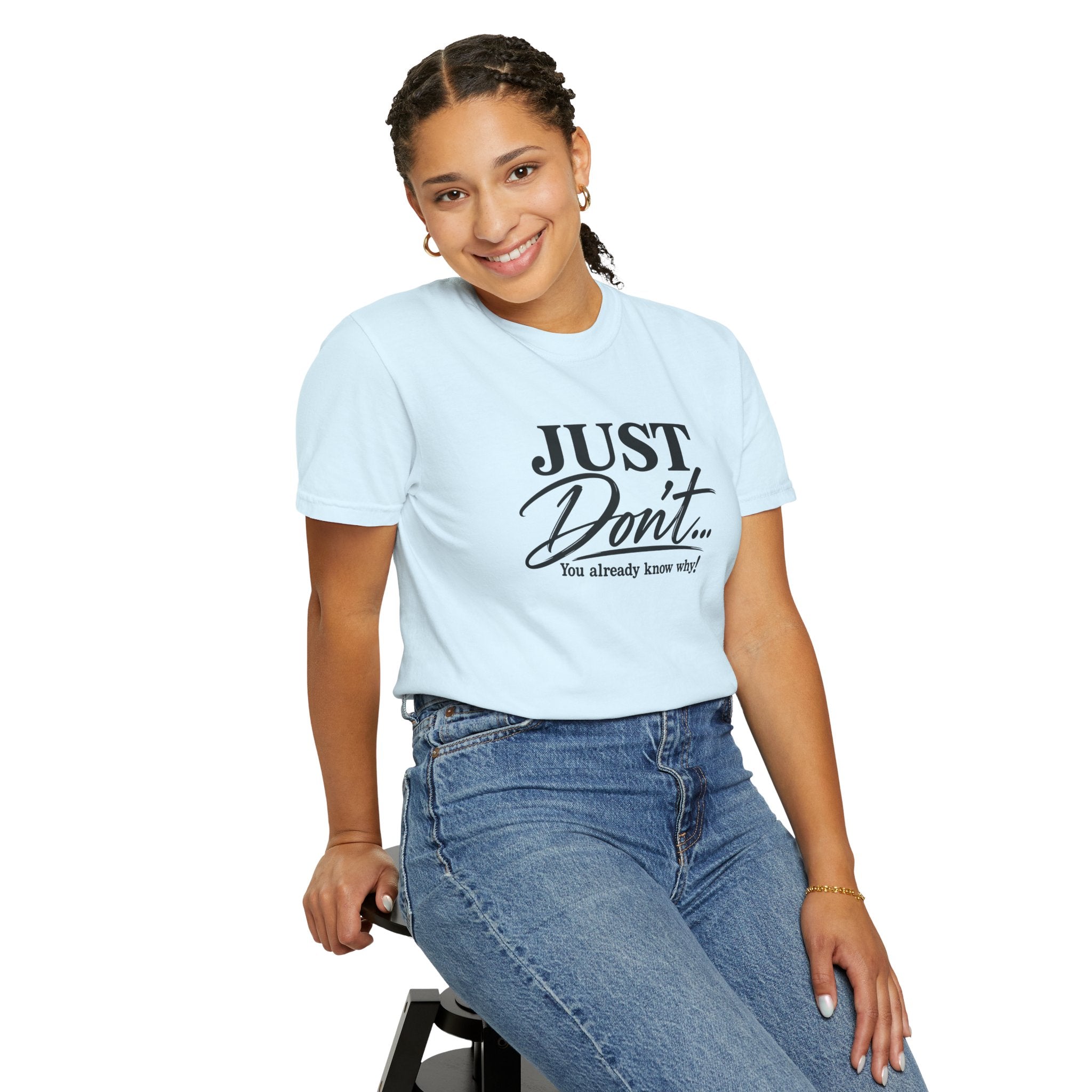 Just Don’t… You Already Know Why! Comfort Colors® Unisex Tee