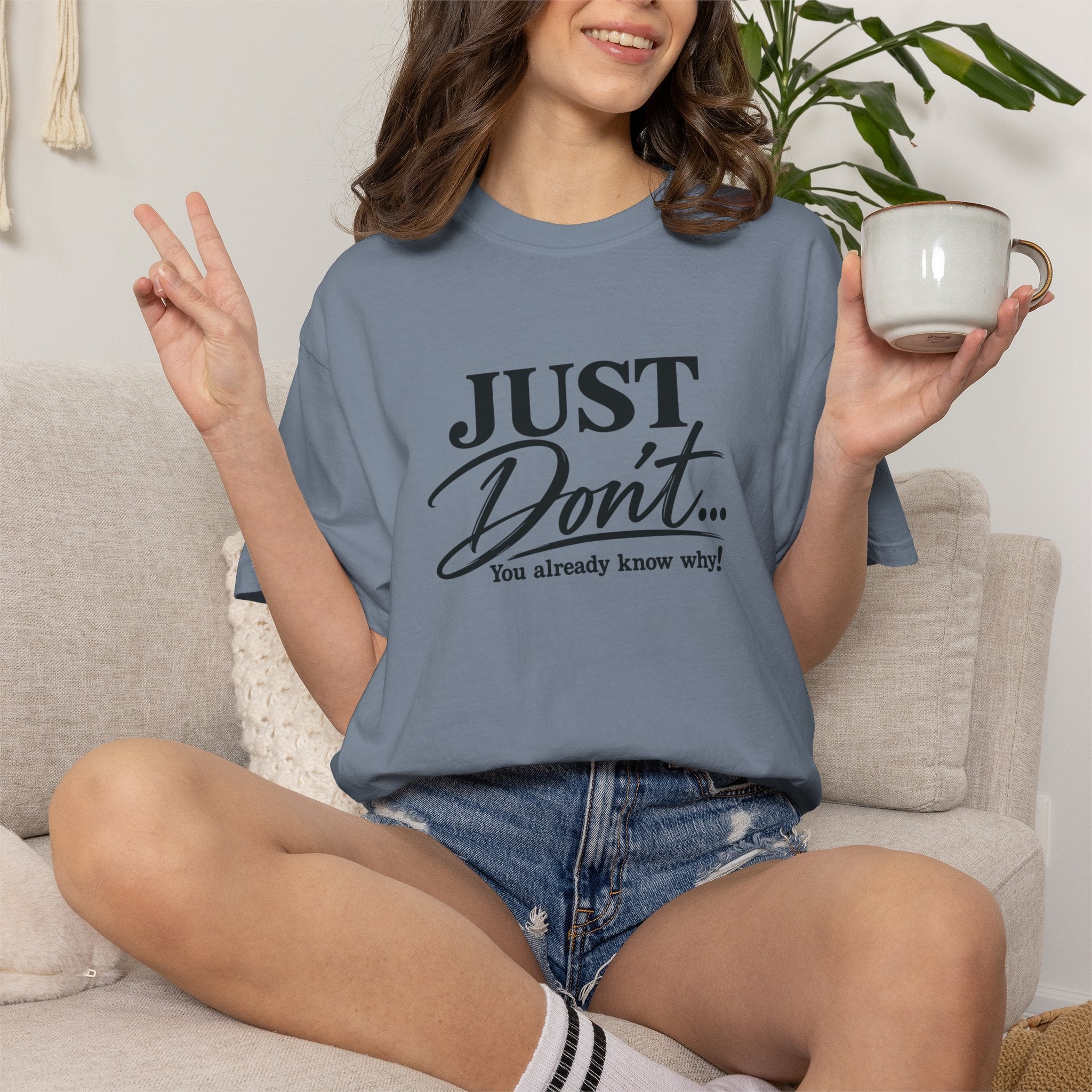 Just Don’t… You Already Know Why! Comfort Colors® Unisex Tee