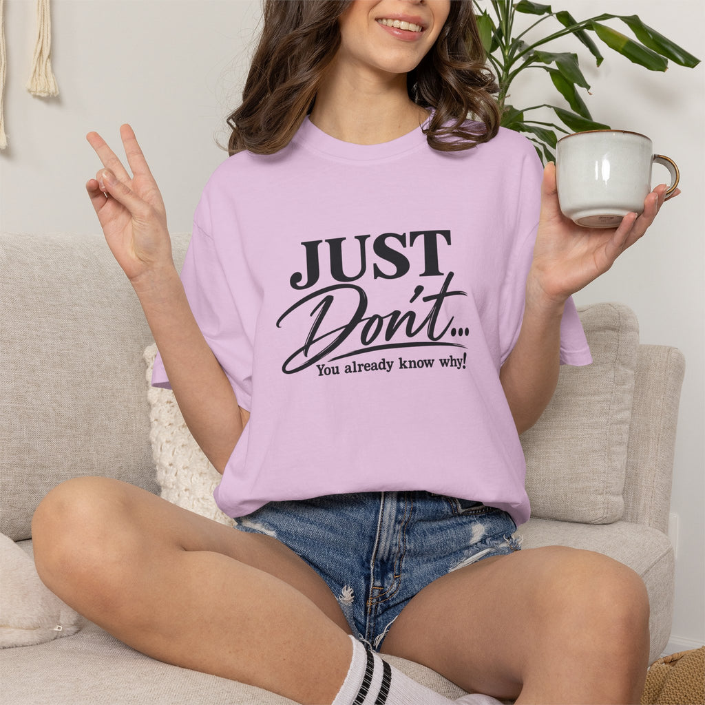 Just Don’t… You Already Know Why! Comfort Colors® Unisex Tee