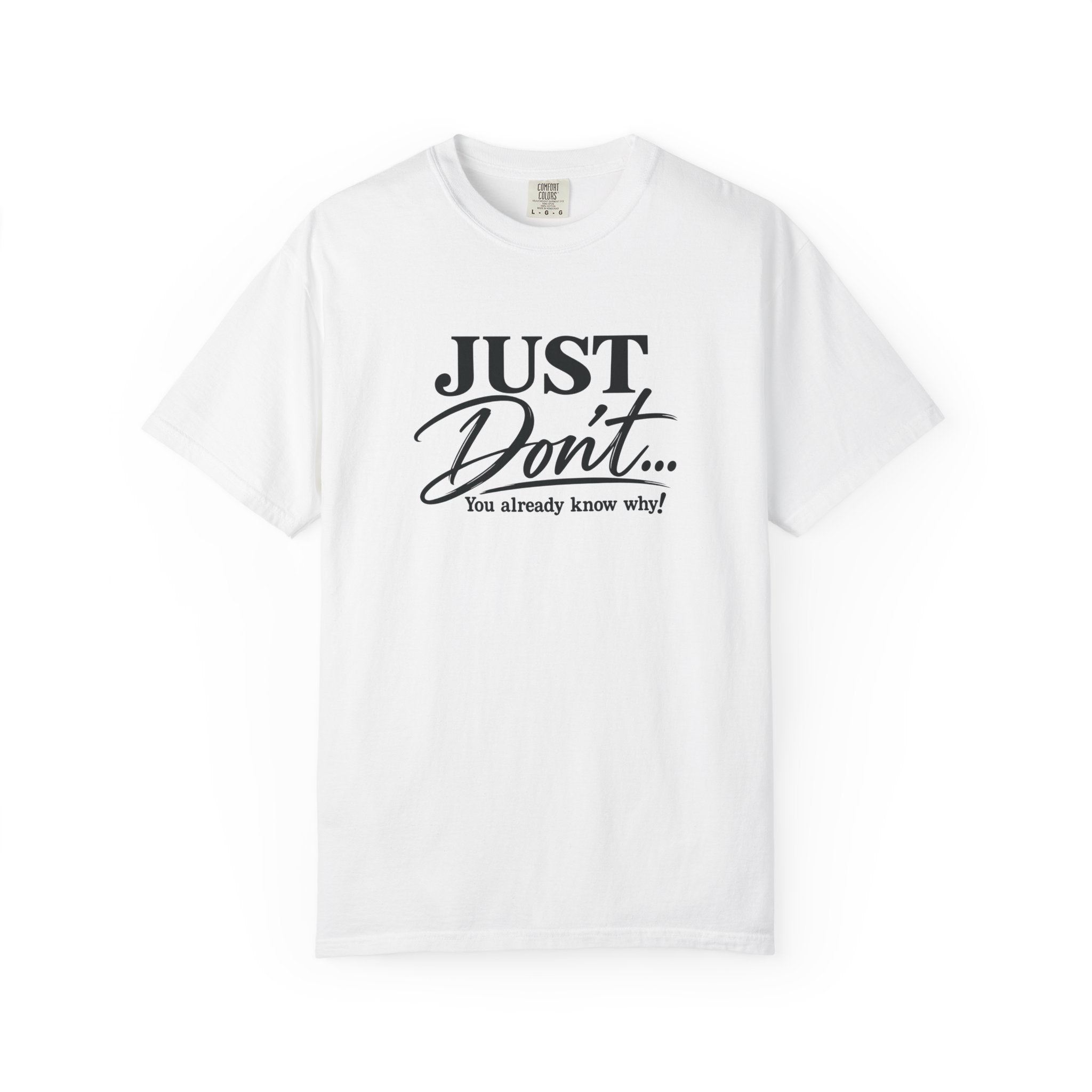 Just Don’t… You Already Know Why! Comfort Colors® Unisex Tee