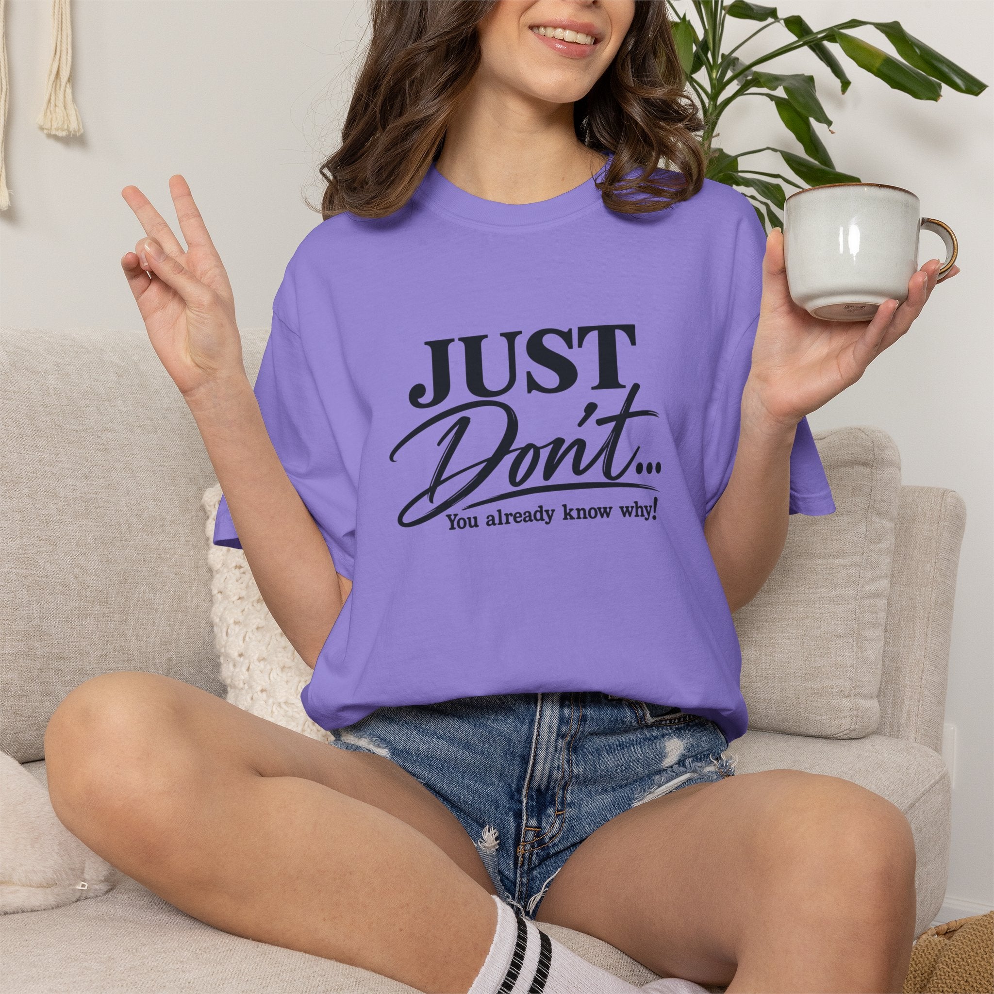 Just Don’t… You Already Know Why! Comfort Colors® Unisex Tee
