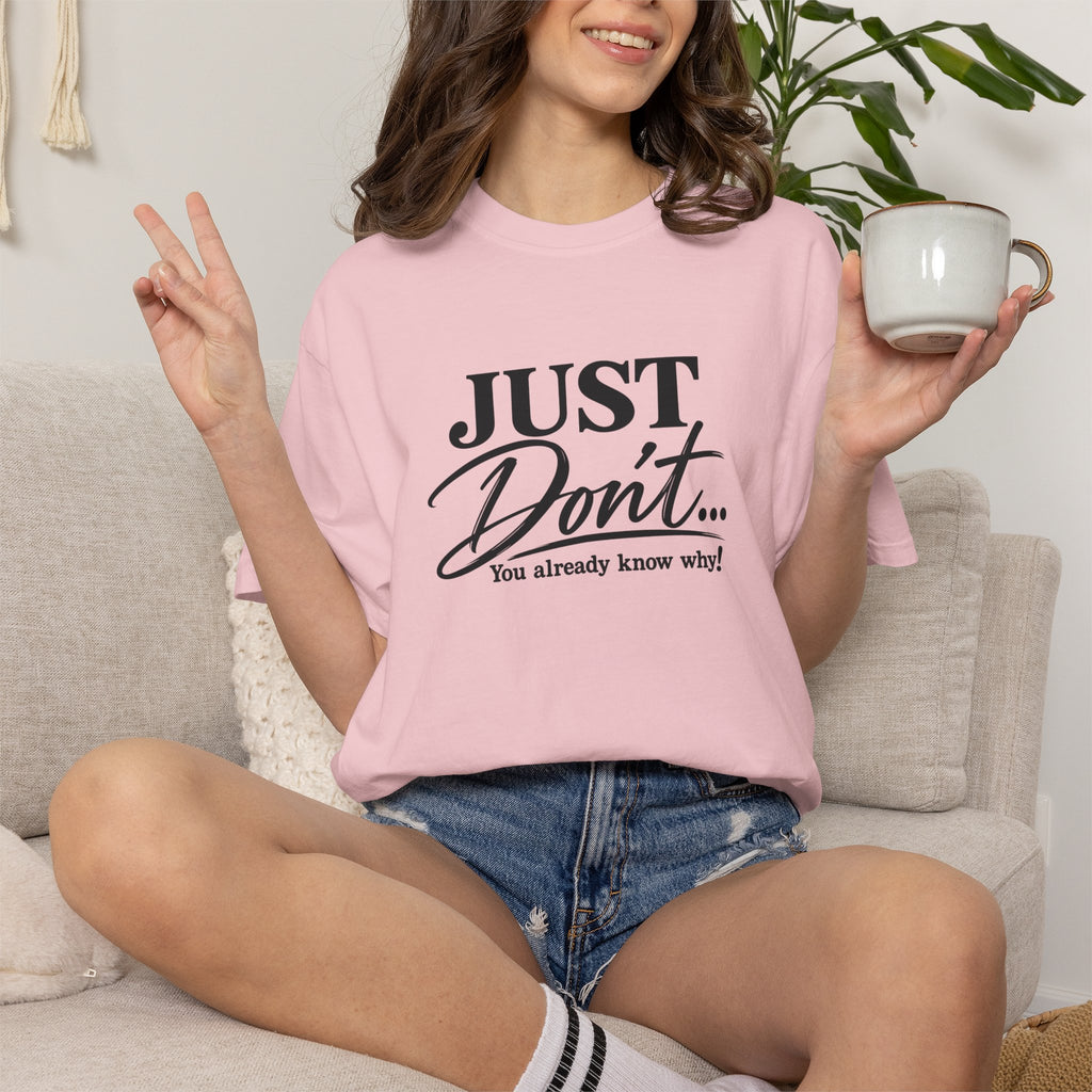 Just Don’t… You Already Know Why! Comfort Colors® Unisex Tee